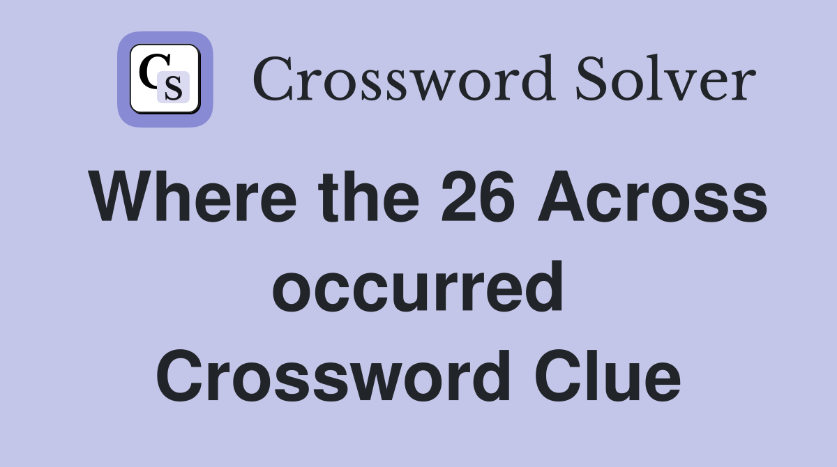 Where the 26 Across occurred Crossword Clue