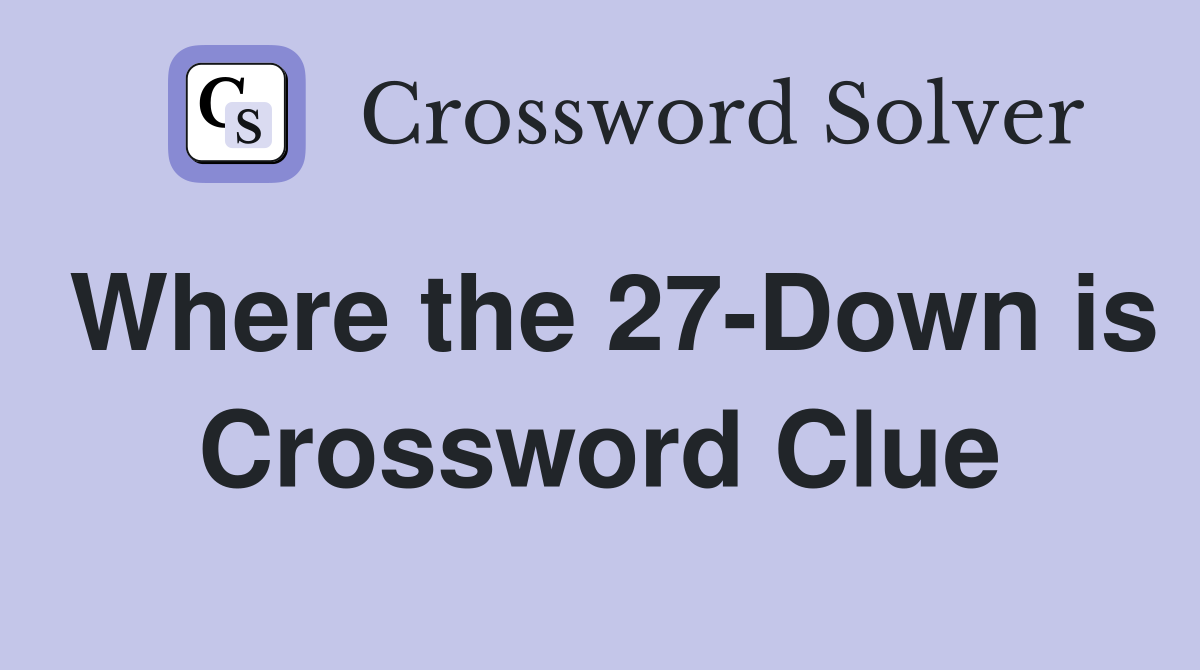 Where the 27-Down is Crossword Clue