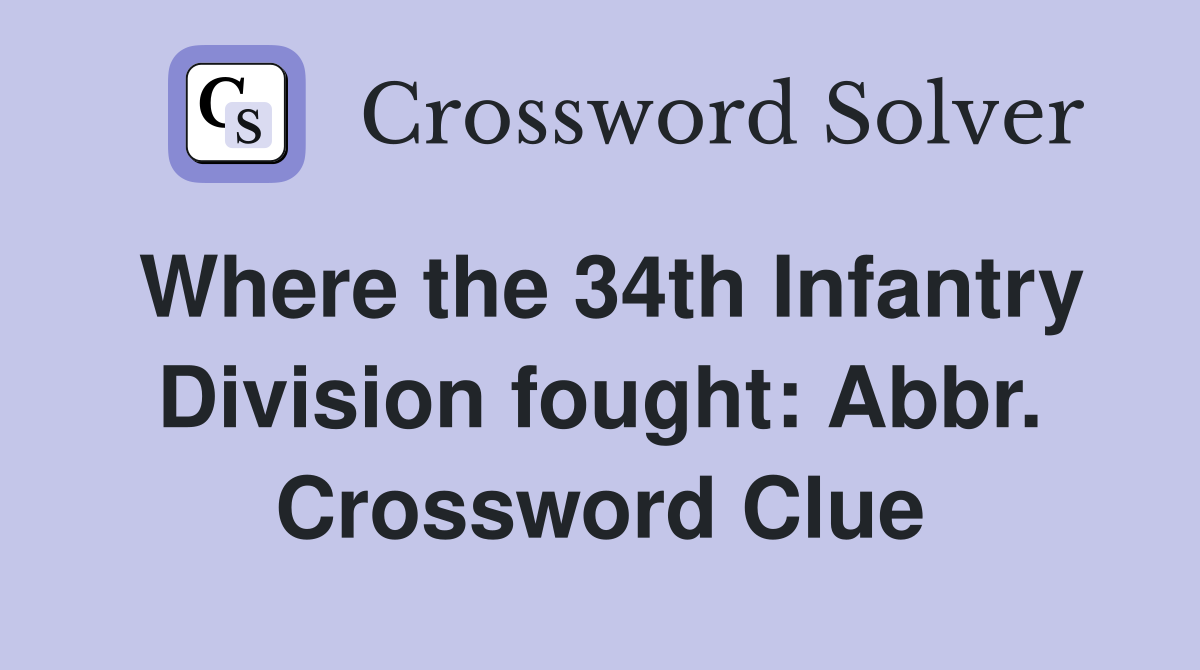 Where the 34th Infantry Division fought: Abbr. Crossword Clue