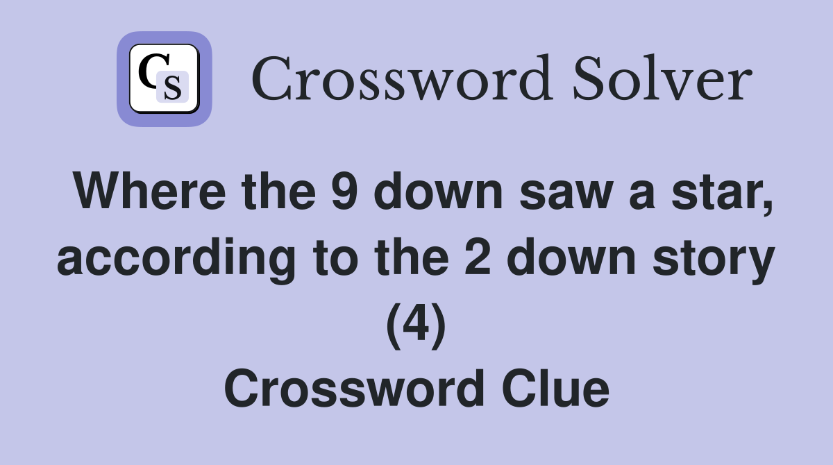 Where the 9 down saw a star, according to the 2 down story (4) Crossword Clue