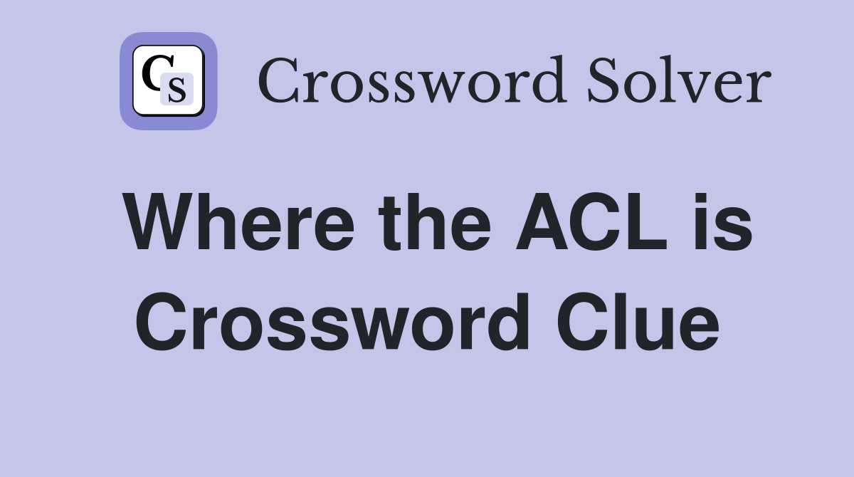 Where the ACL is Crossword Clue