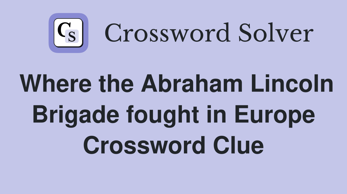 Where the Abraham Lincoln Brigade fought in Europe Crossword Clue