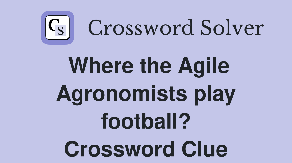 Where the Agile Agronomists play football? Crossword Clue