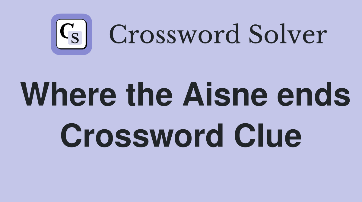 Where the Aisne ends Crossword Clue