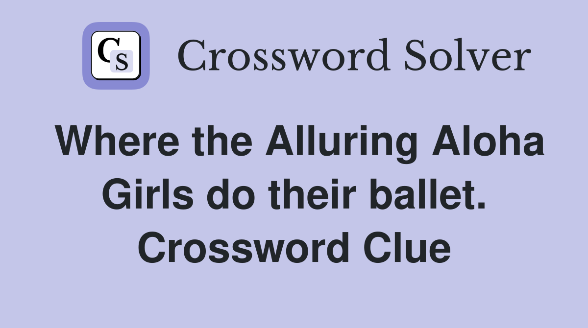 Where the Alluring Aloha Girls do their ballet. Crossword Clue