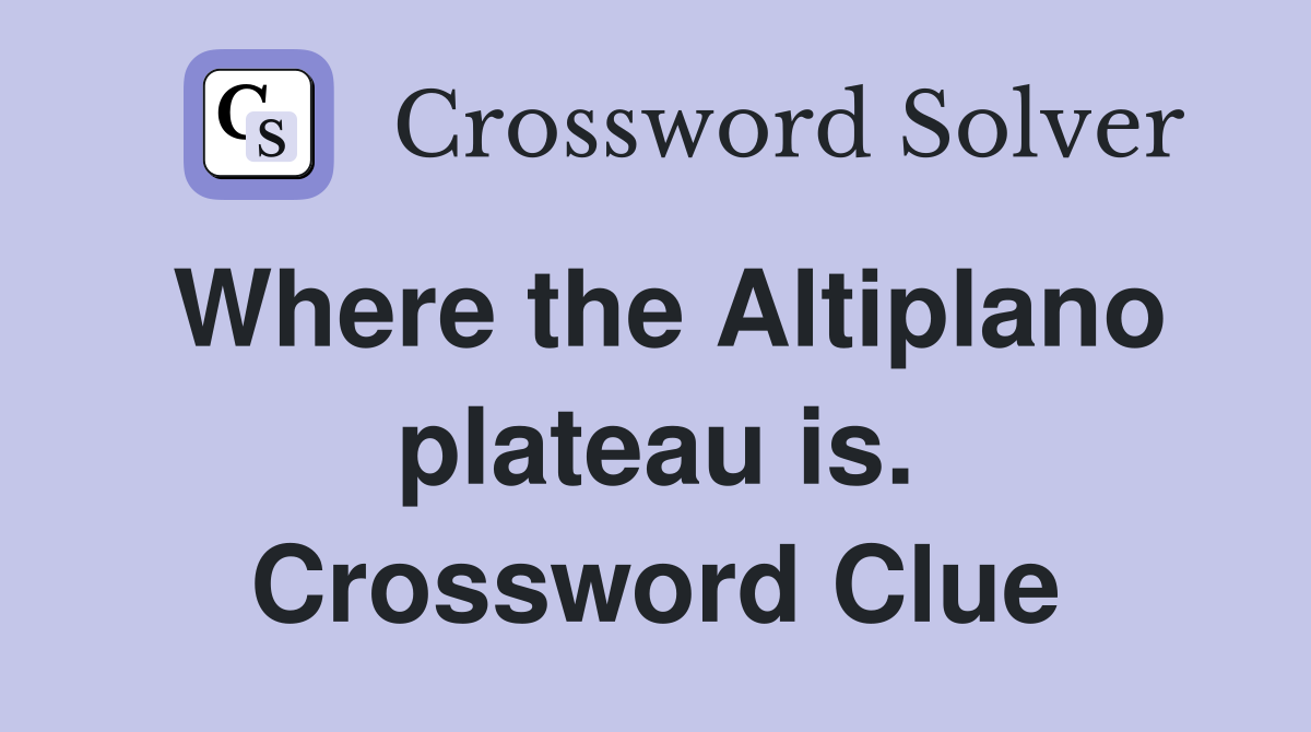 Where the Altiplano plateau is. Crossword Clue
