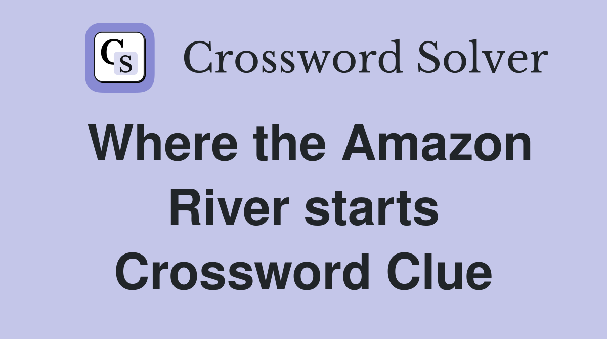 Where the Amazon River starts Crossword Clue