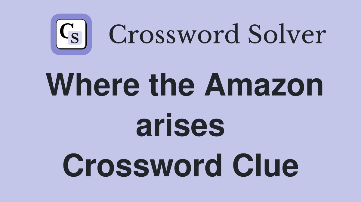Where the Amazon arises Crossword Clue