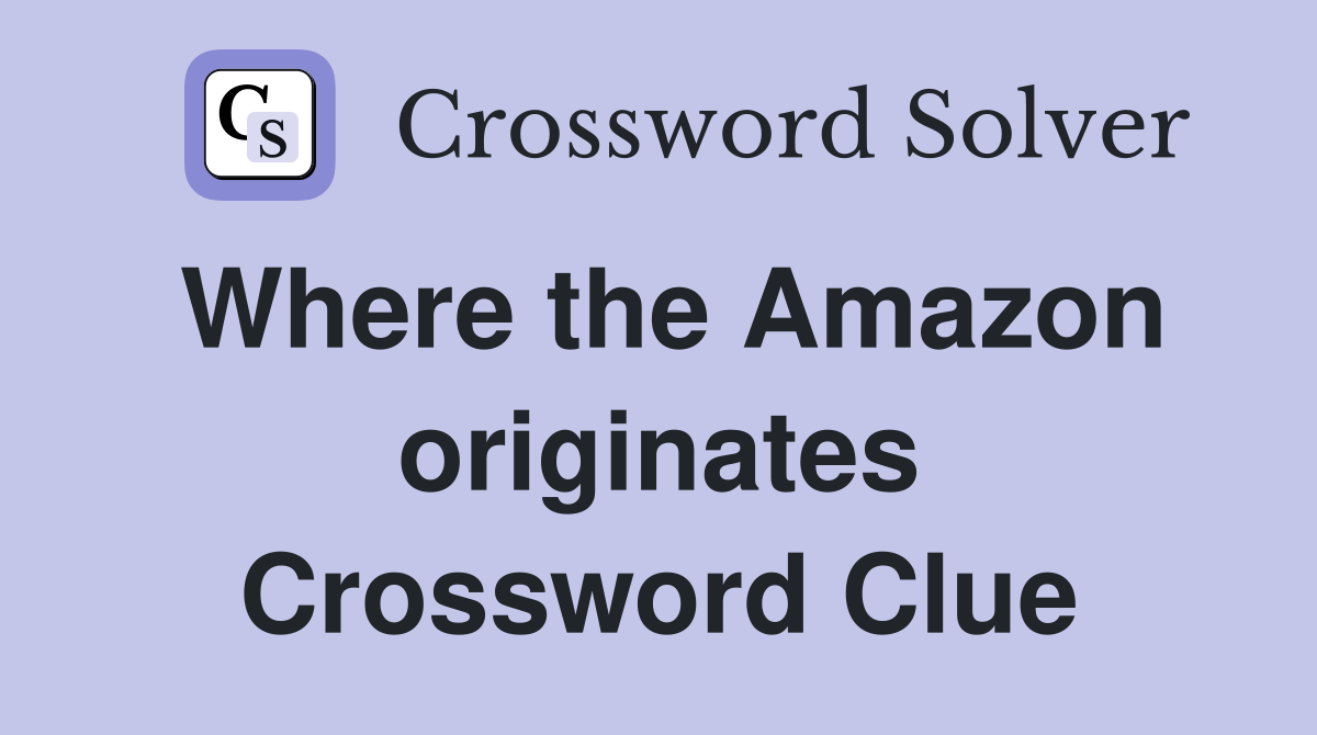 Where the Amazon originates Crossword Clue