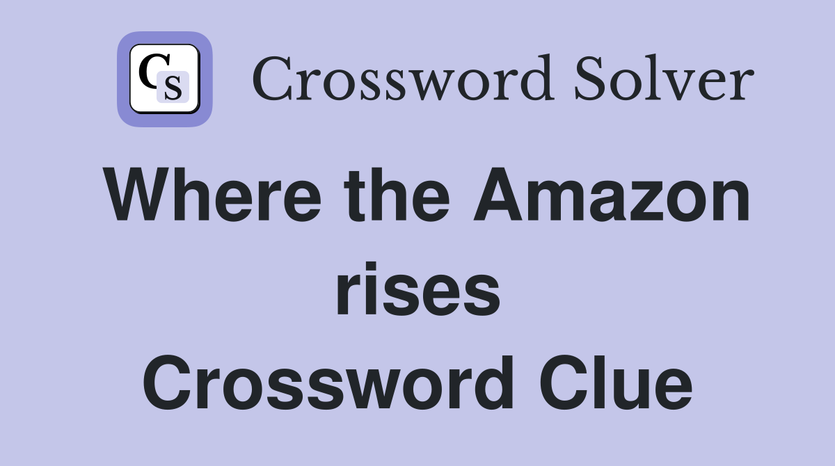 Where the Amazon rises Crossword Clue