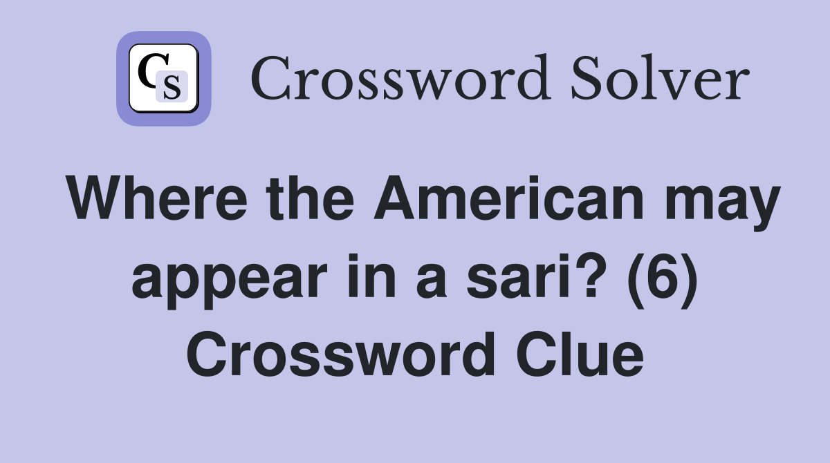 Where the American may appear in a sari? (6) Crossword Clue