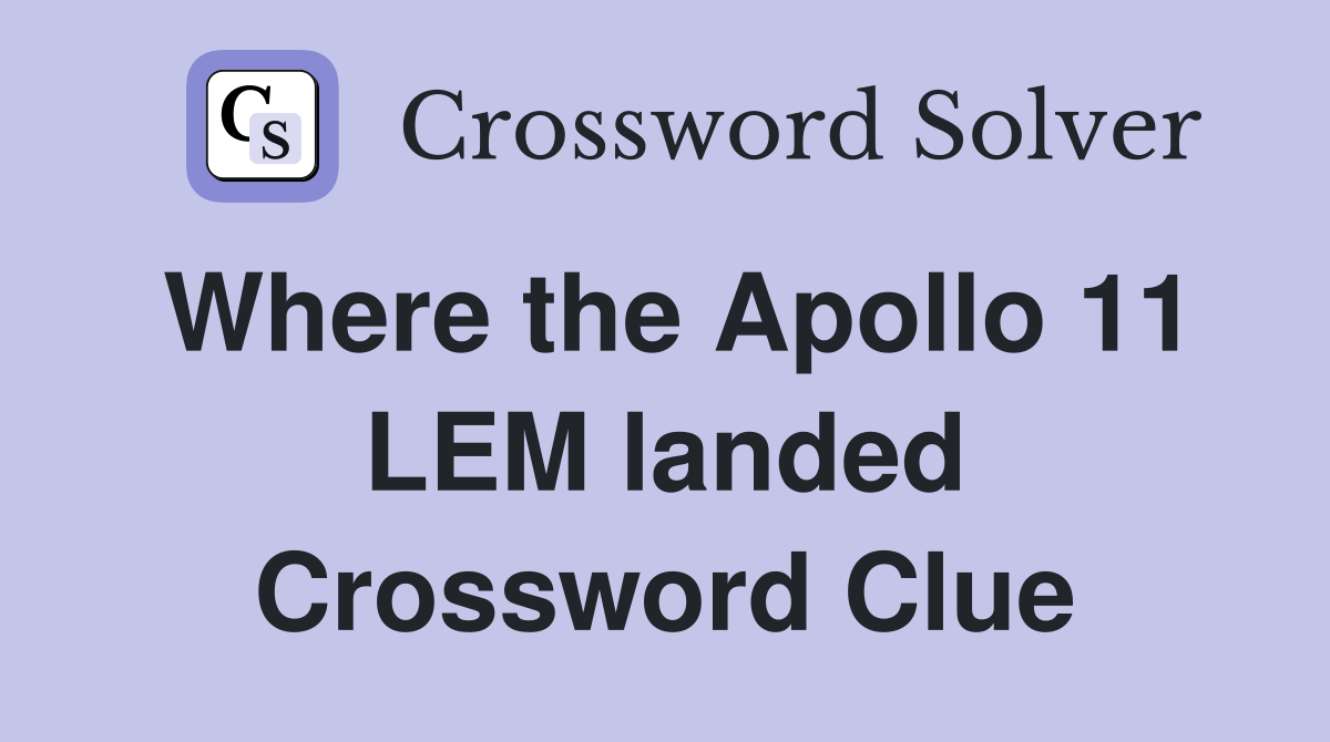Where the Apollo 11 LEM landed Crossword Clue