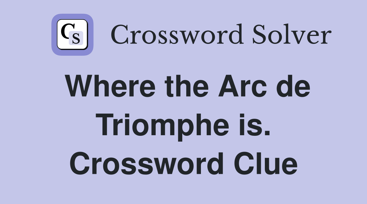 Where the Arc de Triomphe is. Crossword Clue