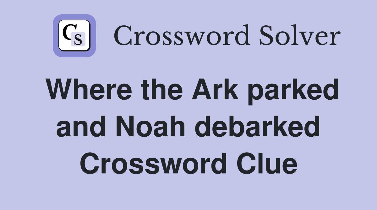 Where the Ark parked and Noah debarked Crossword Clue