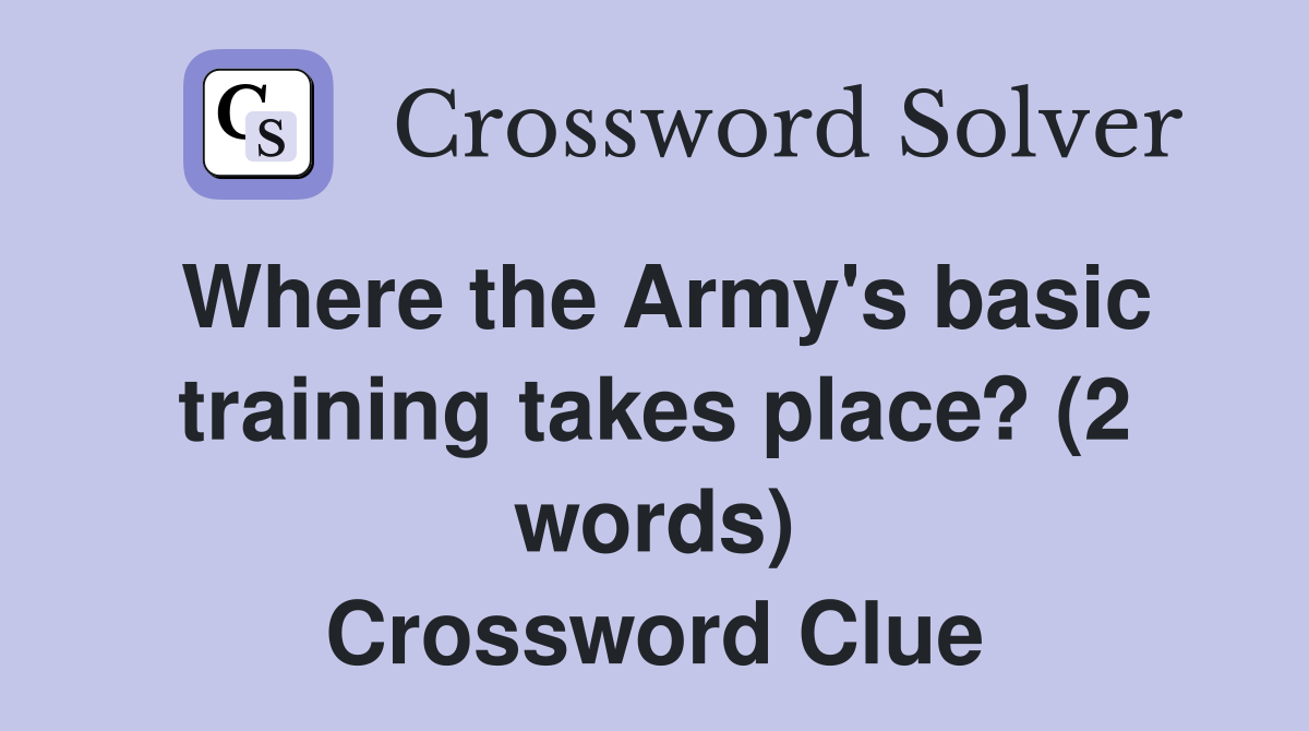Where the Army's basic training takes place? (2 words) Crossword Clue