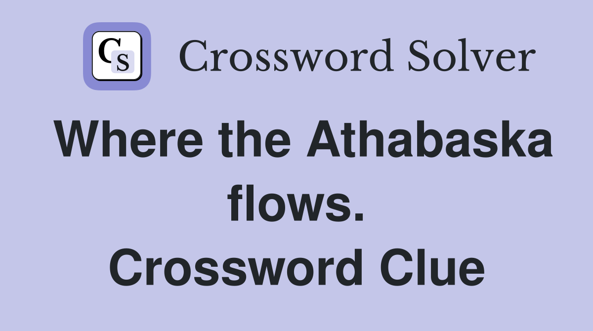 Where the Athabaska flows. Crossword Clue