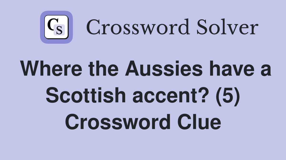 Where the Aussies have a Scottish accent? (5) Crossword Clue