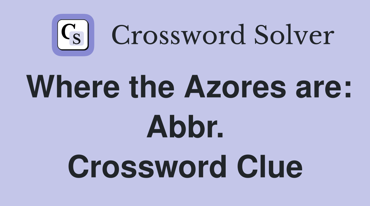 Where the Azores are: Abbr. Crossword Clue
