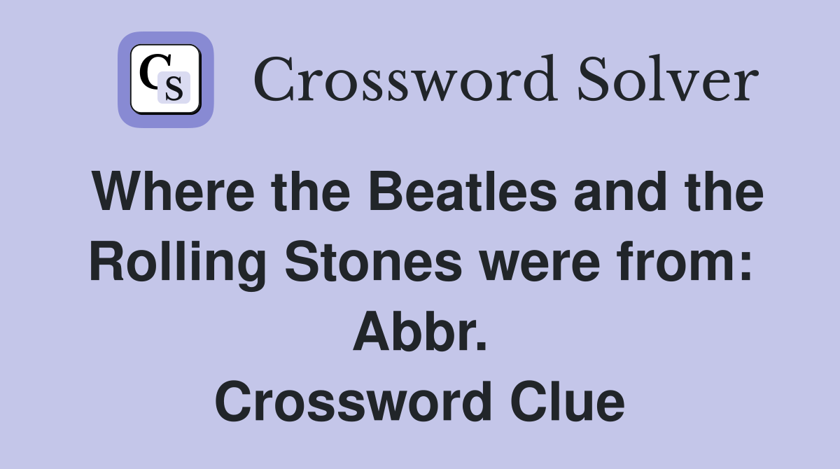 Where the Beatles and the Rolling Stones were from: Abbr. Crossword Clue