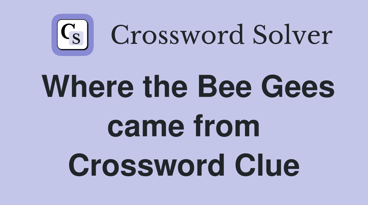 Where the Bee Gees came from Crossword Clue