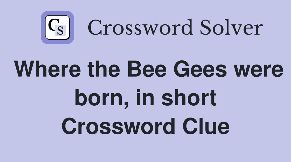 Where the Bee Gees were born, in short Crossword Clue