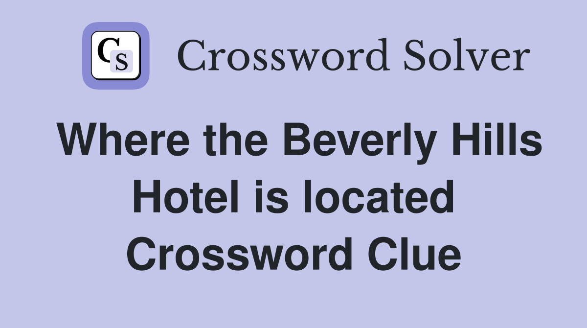 Where the Beverly Hills Hotel is located Crossword Clue