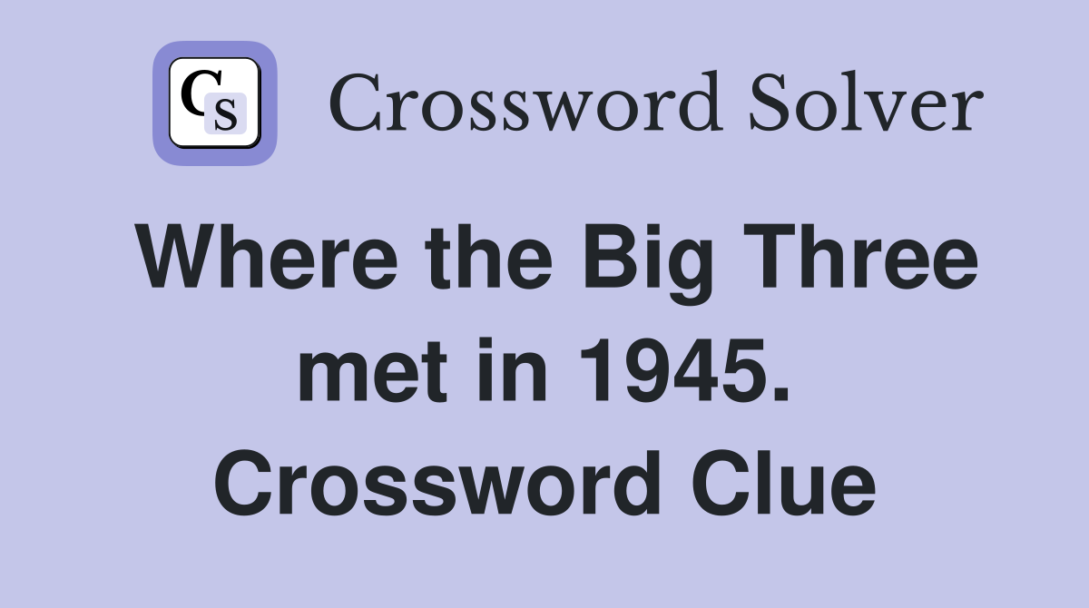 Where the Big Three met in 1945. Crossword Clue
