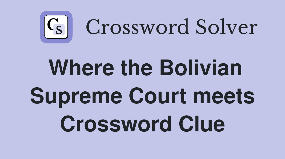 Where the Bolivian Supreme Court meets Crossword Clue