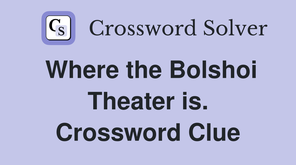 Where the Bolshoi Theater is. Crossword Clue