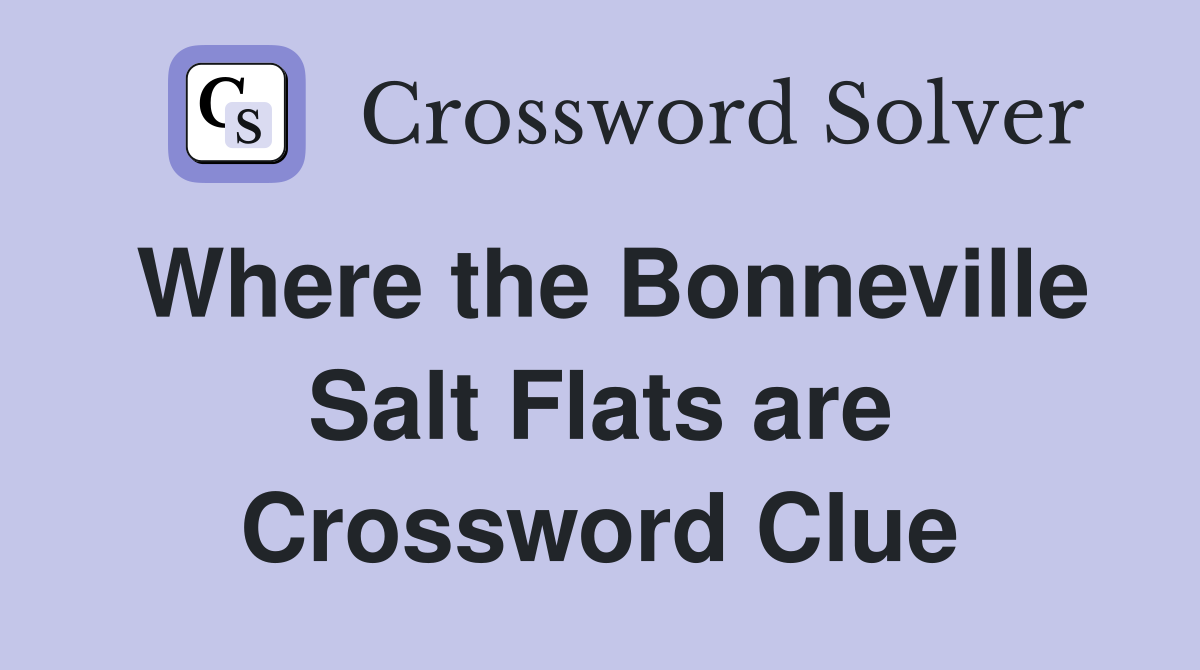 Where the Bonneville Salt Flats are Crossword Clue