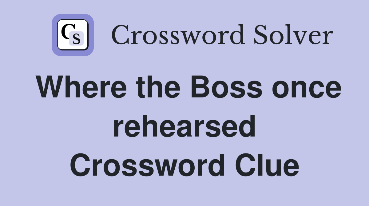 Where the Boss once rehearsed Crossword Clue