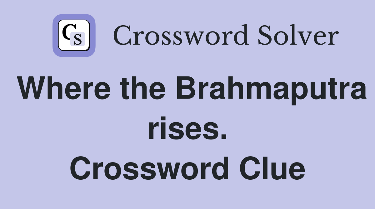 Where the Brahmaputra rises. Crossword Clue