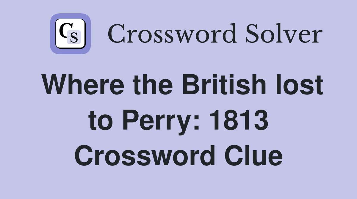 Where the British lost to Perry: 1813 Crossword Clue