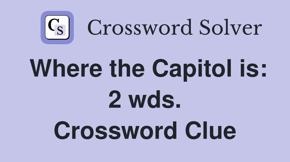 Where the Capitol is: 2 wds. Crossword Clue