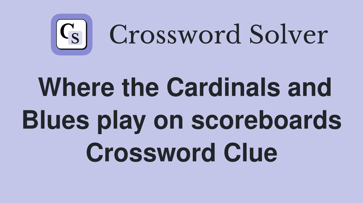 Where the Cardinals and Blues play on scoreboards Crossword Clue