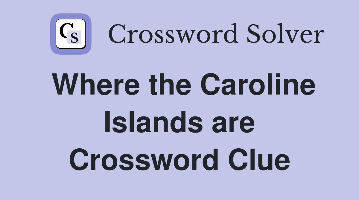 Where the Caroline Islands are Crossword Clue