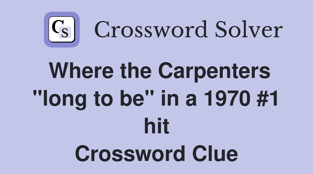 Where the Carpenters "long to be" in a 1970 #1 hit Crossword Clue