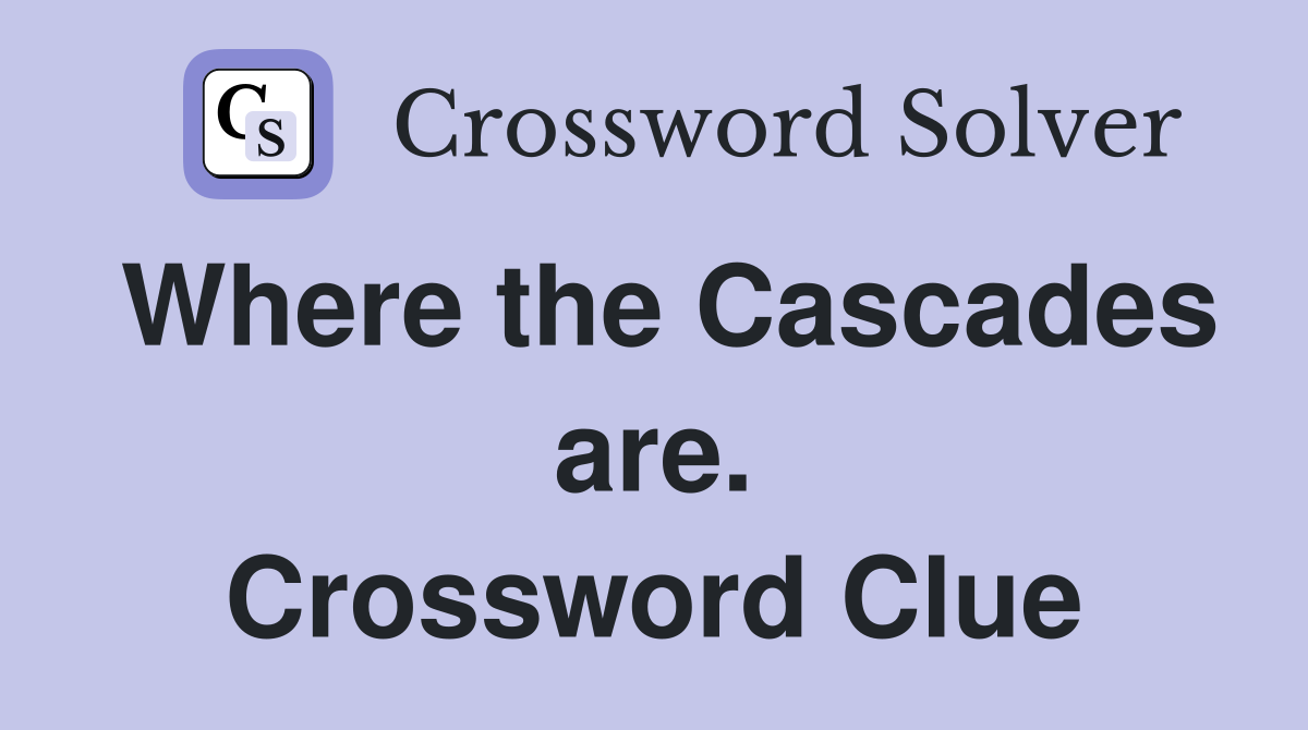 Where the Cascades are. Crossword Clue