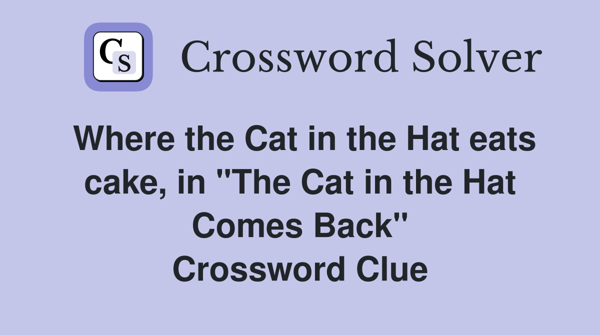 Where the Cat in the Hat eats cake, in "The Cat in the Hat Comes Back" Crossword Clue