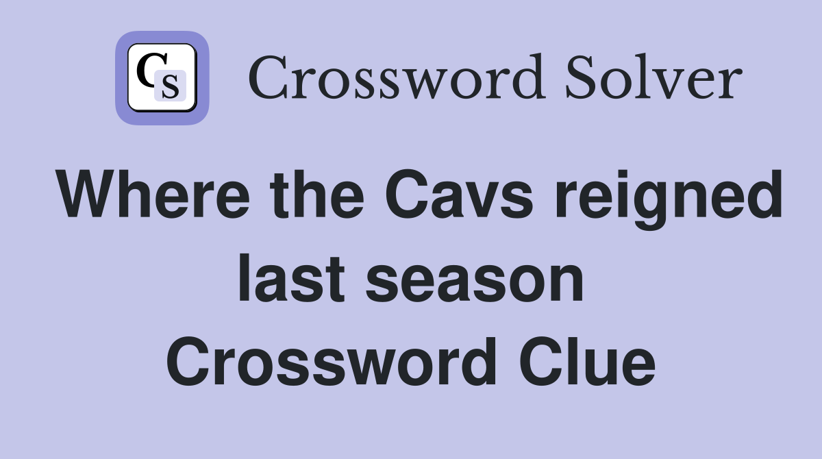 Where the Cavs reigned last season Crossword Clue