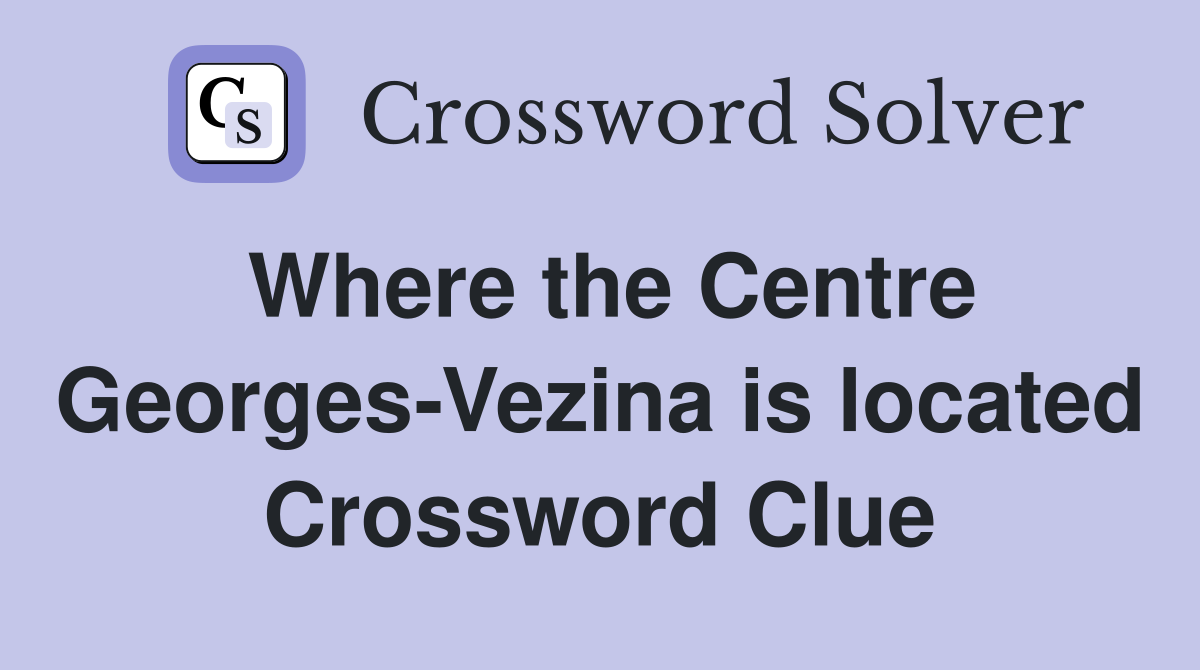 Where the Centre Georges-Vezina is located Crossword Clue