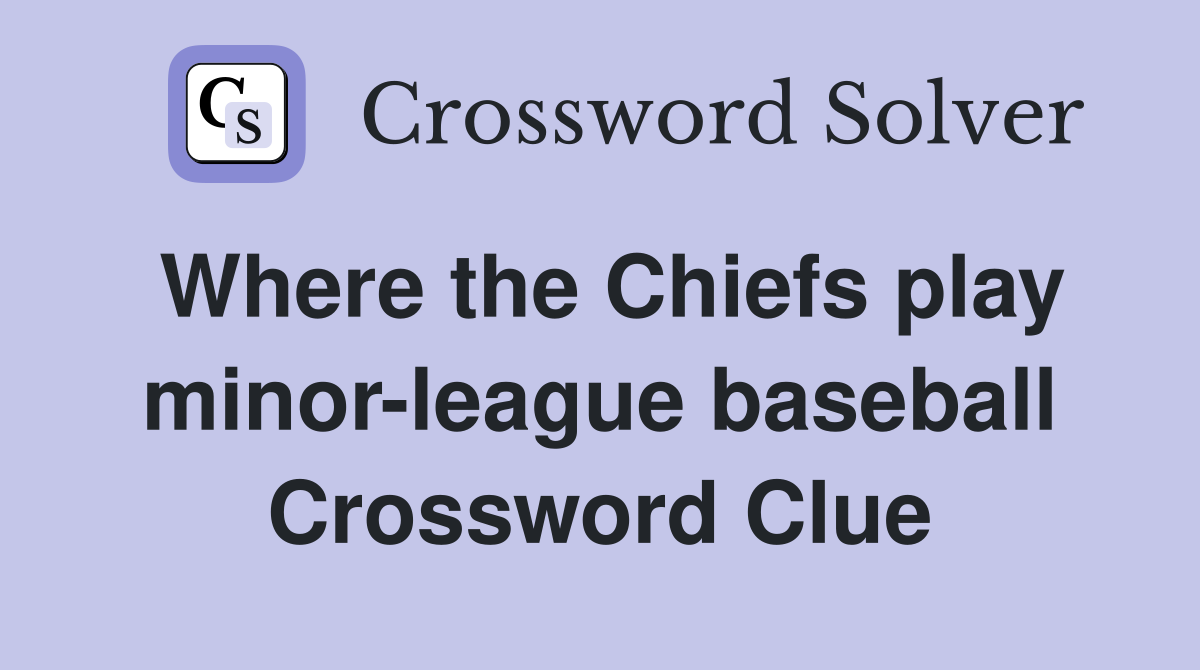 Where the Chiefs play minor-league baseball Crossword Clue