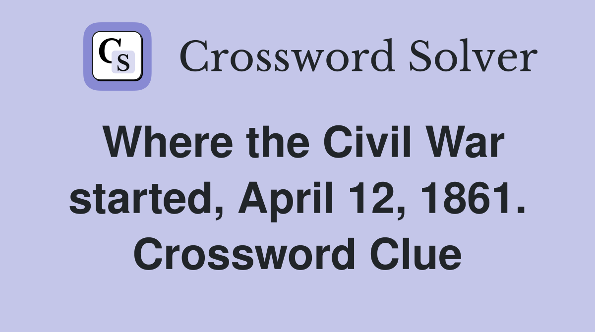 Where the Civil War started, April 12, 1861. Crossword Clue