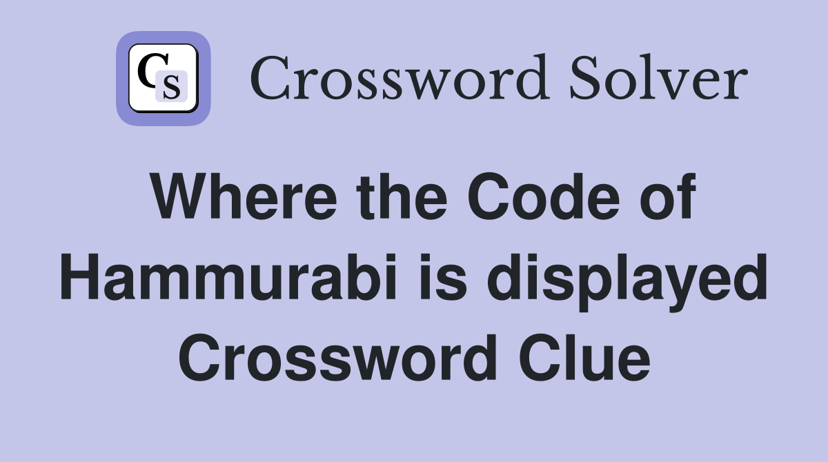 Where the Code of Hammurabi is displayed Crossword Clue