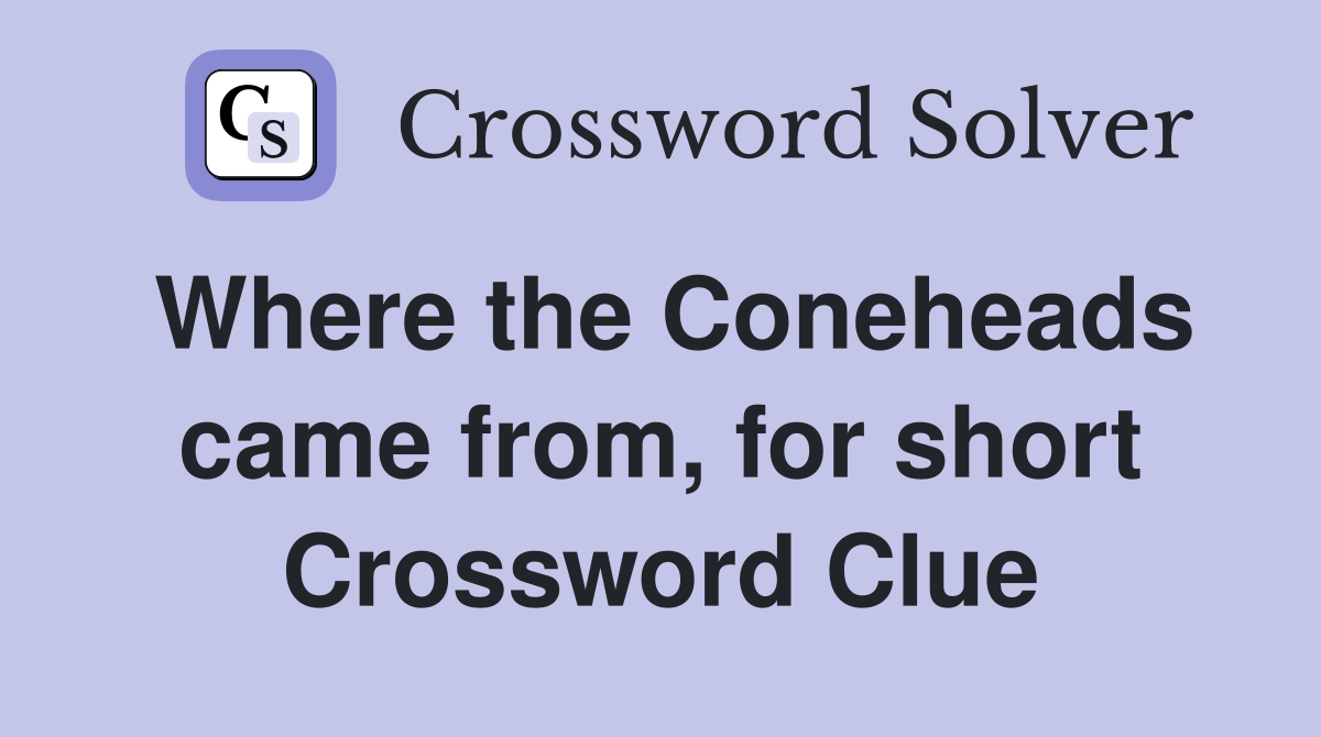 Where the Coneheads came from, for short Crossword Clue