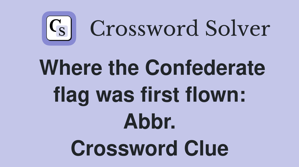 Where the Confederate flag was first flown: Abbr. Crossword Clue