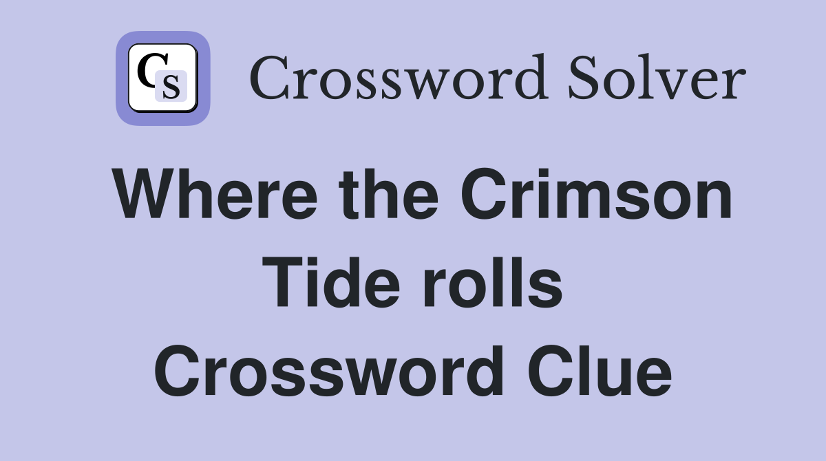 Where the Crimson Tide rolls Crossword Clue