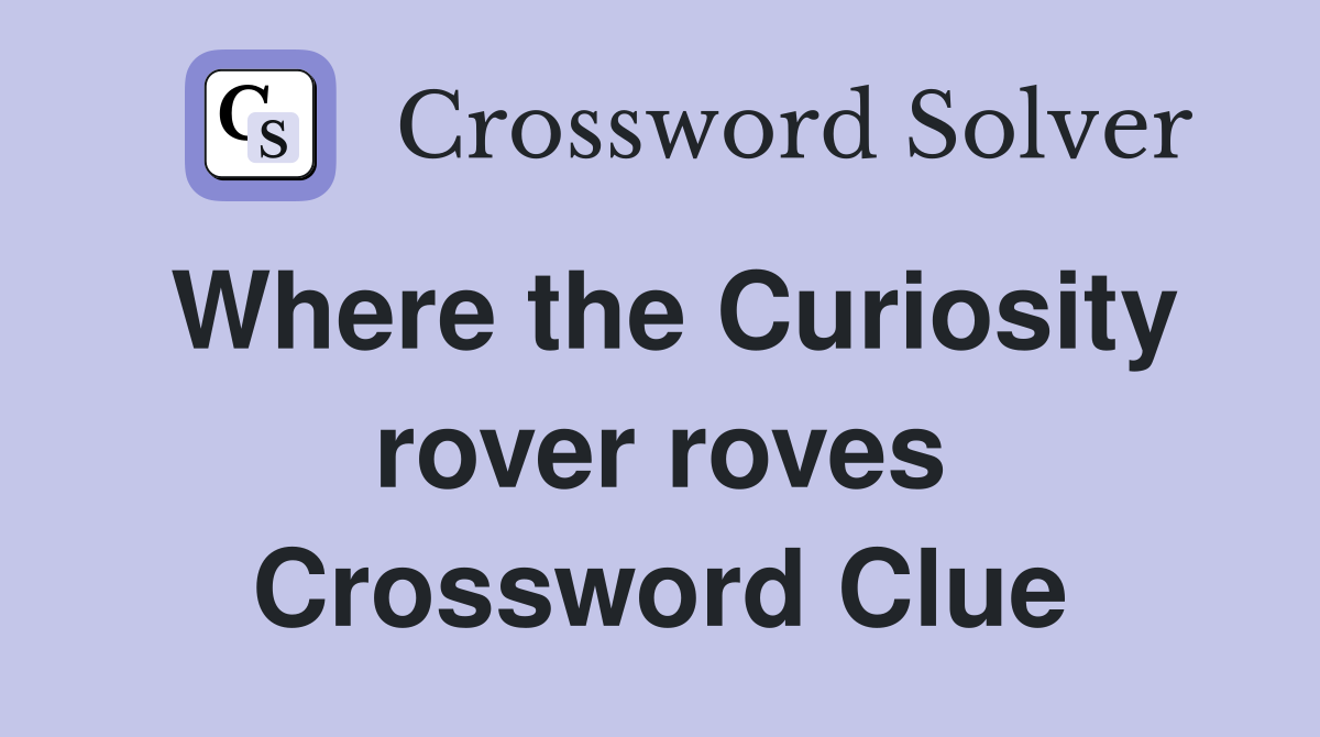 Where the Curiosity rover roves Crossword Clue