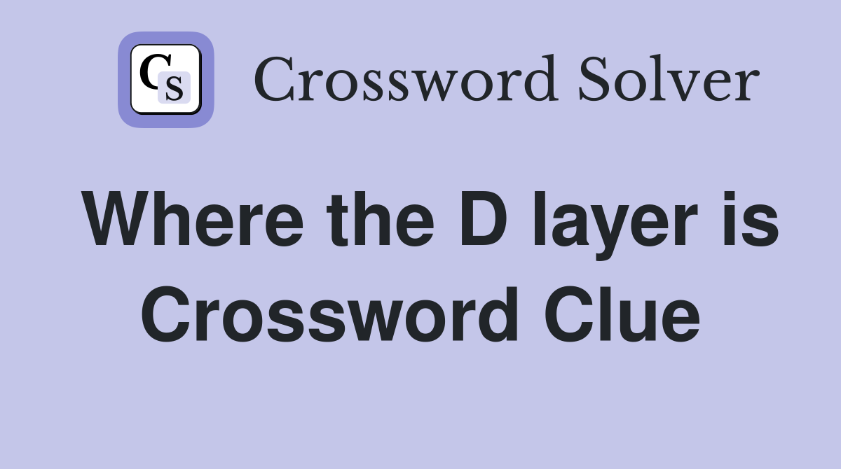 Where the D layer is Crossword Clue