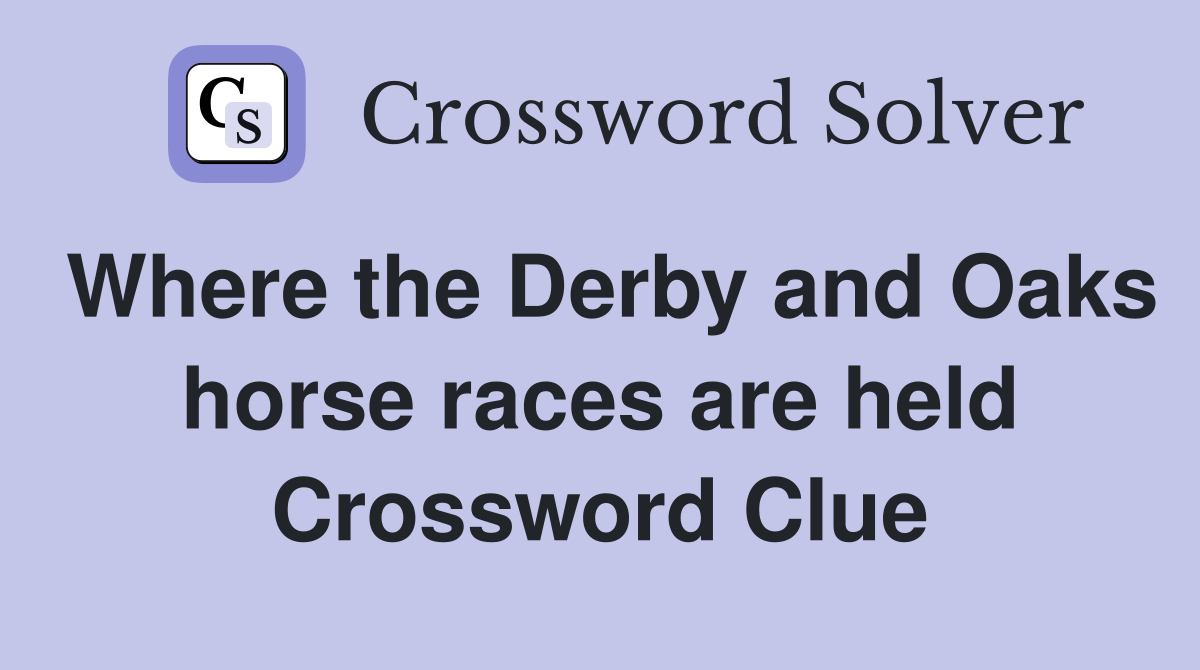 Where the Derby and Oaks horse races are held Crossword Clue